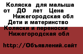 Коляска  для малыша от 0 ДО 3 лет › Цена ­ 2 500 - Нижегородская обл. Дети и материнство » Коляски и переноски   . Нижегородская обл.